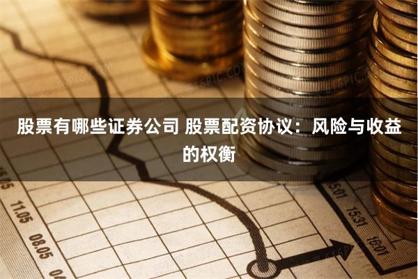 股票有哪些证券公司 股票配资协议：风险与收益的权衡